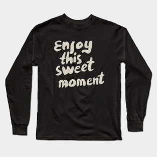 Enjoy This Sweet Moment, Motivational Quote T-Shirt Long Sleeve T-Shirt